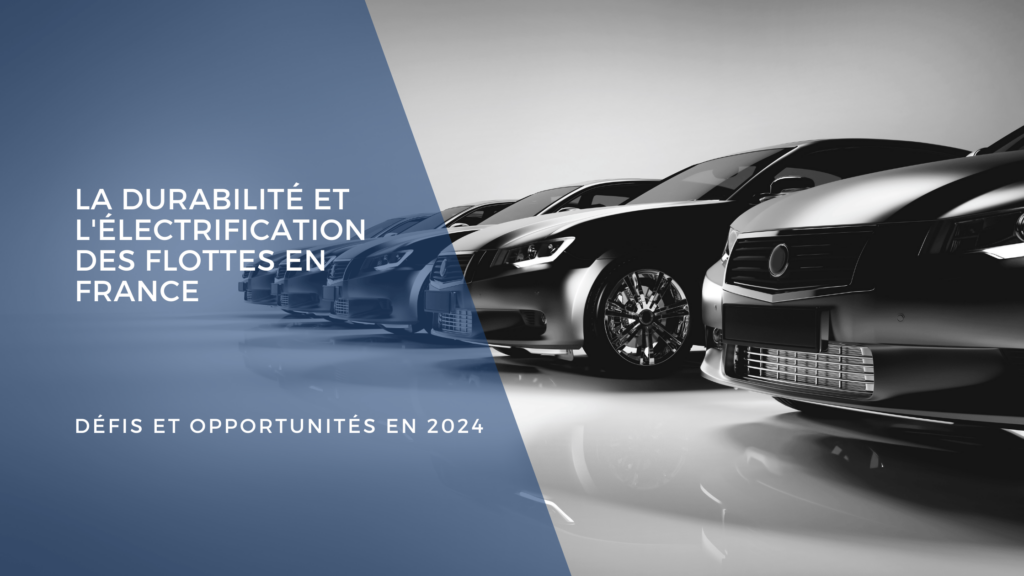 La durabilité et l'électrification des flottes en France : Défis et opportunités en 2024