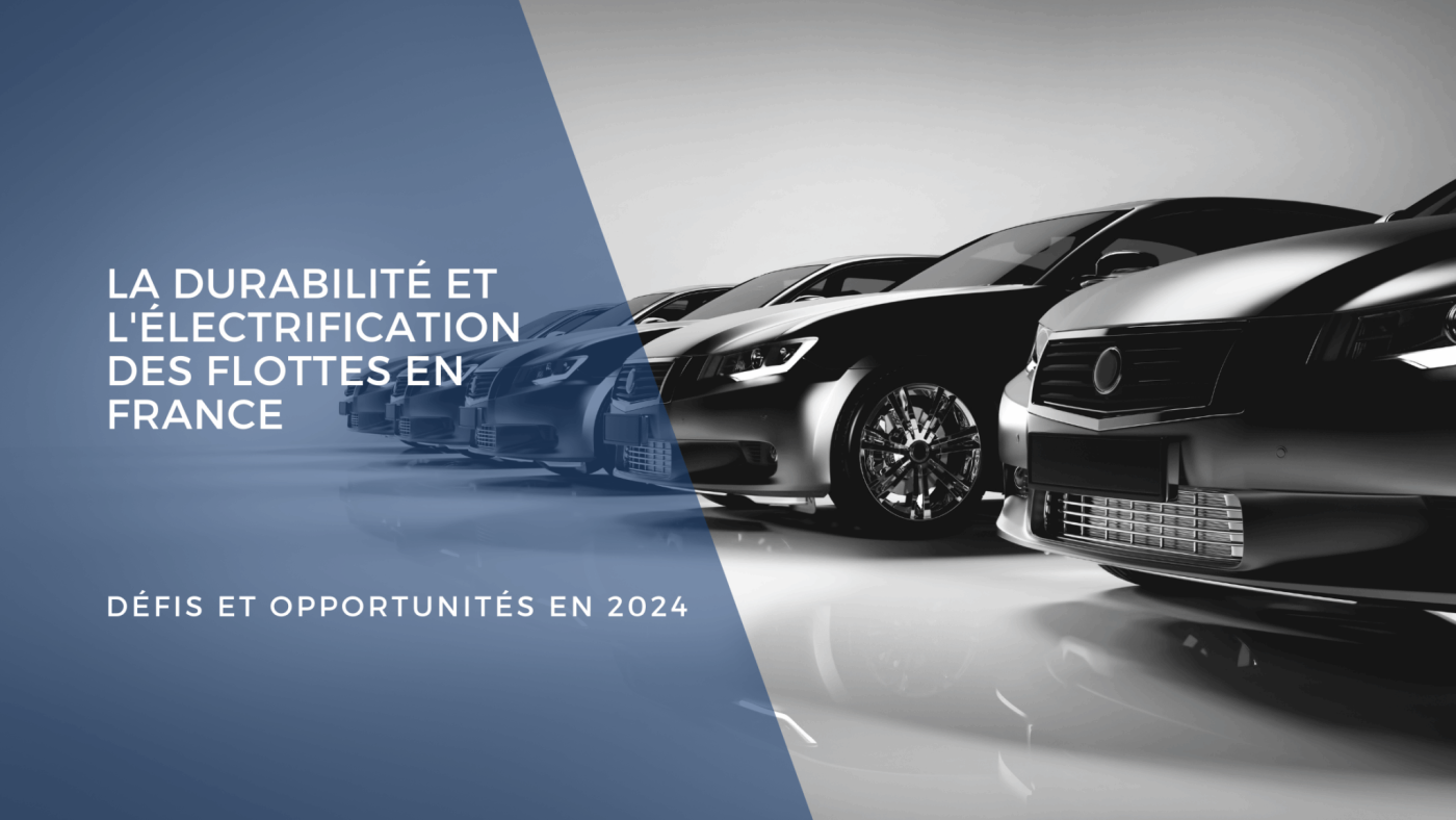 Blog -La durabilité et l’électrification La durabilité et l'électrification des flottes en France : Défis et opportunités en 2024