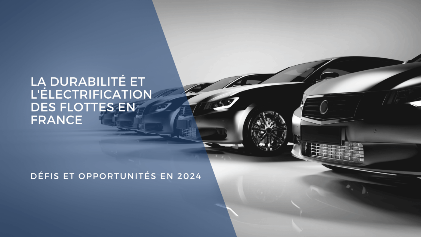 La durabilité et l'électrification des flottes en France : Défis et opportunités en 2024